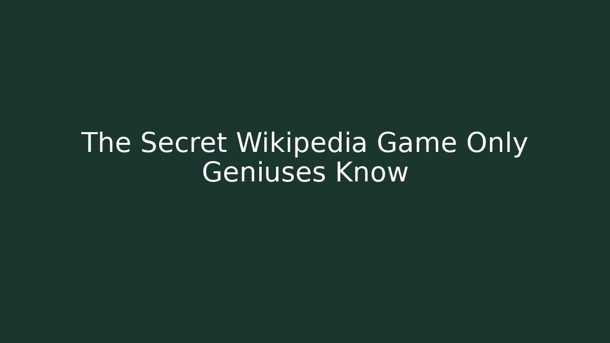 The Secret Wikipedia Game Only Geniuses Know