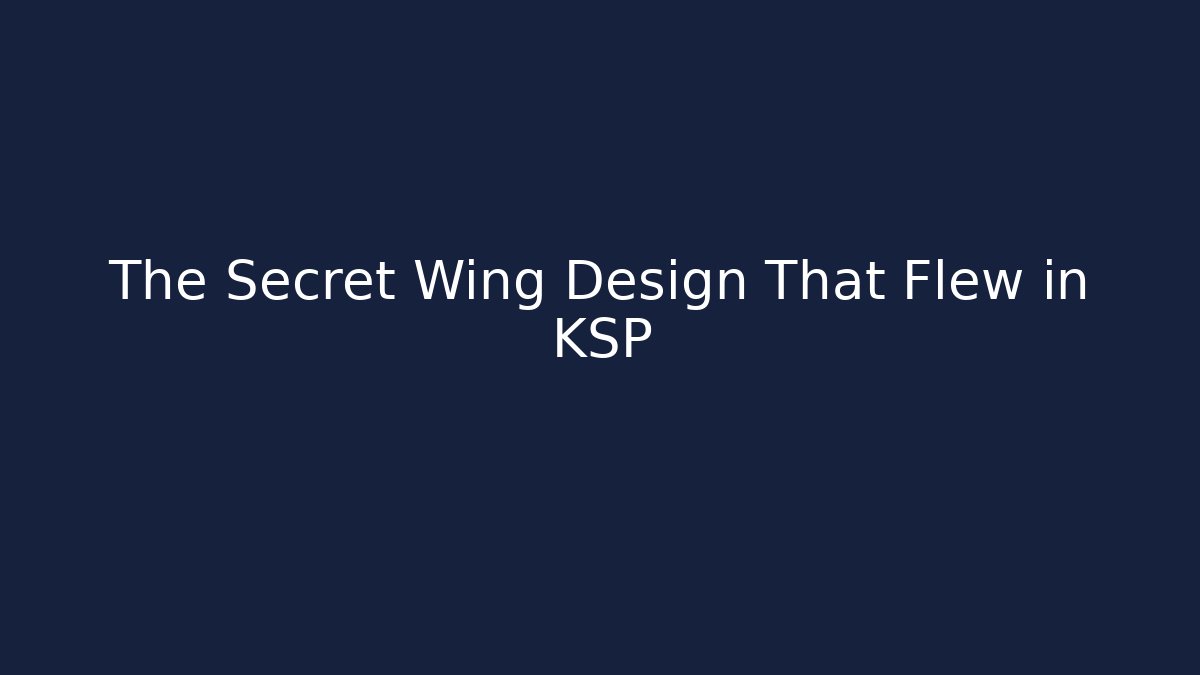 The Secret Wing Design That Flew in KSP
