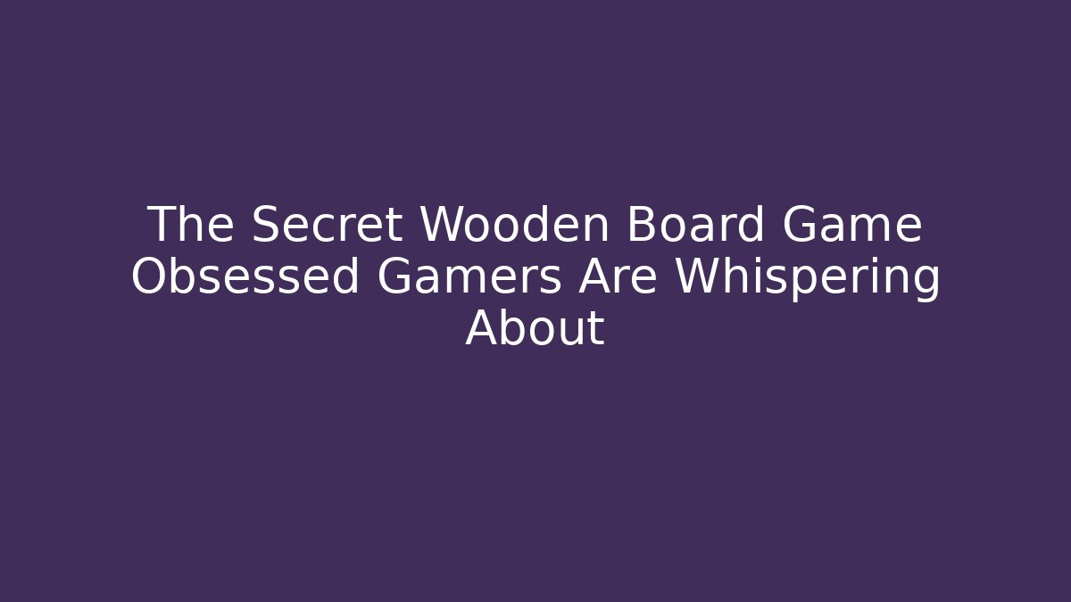 The Secret Wooden Board Game Obsessed Gamers Are Whispering About