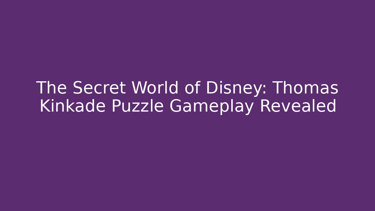 The Secret World of Disney: Thomas Kinkade Puzzle Gameplay Revealed