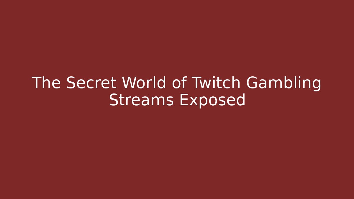 The Secret World of Twitch Gambling Streams Exposed