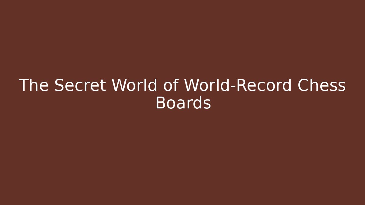 The Secret World of World-Record Chess Boards