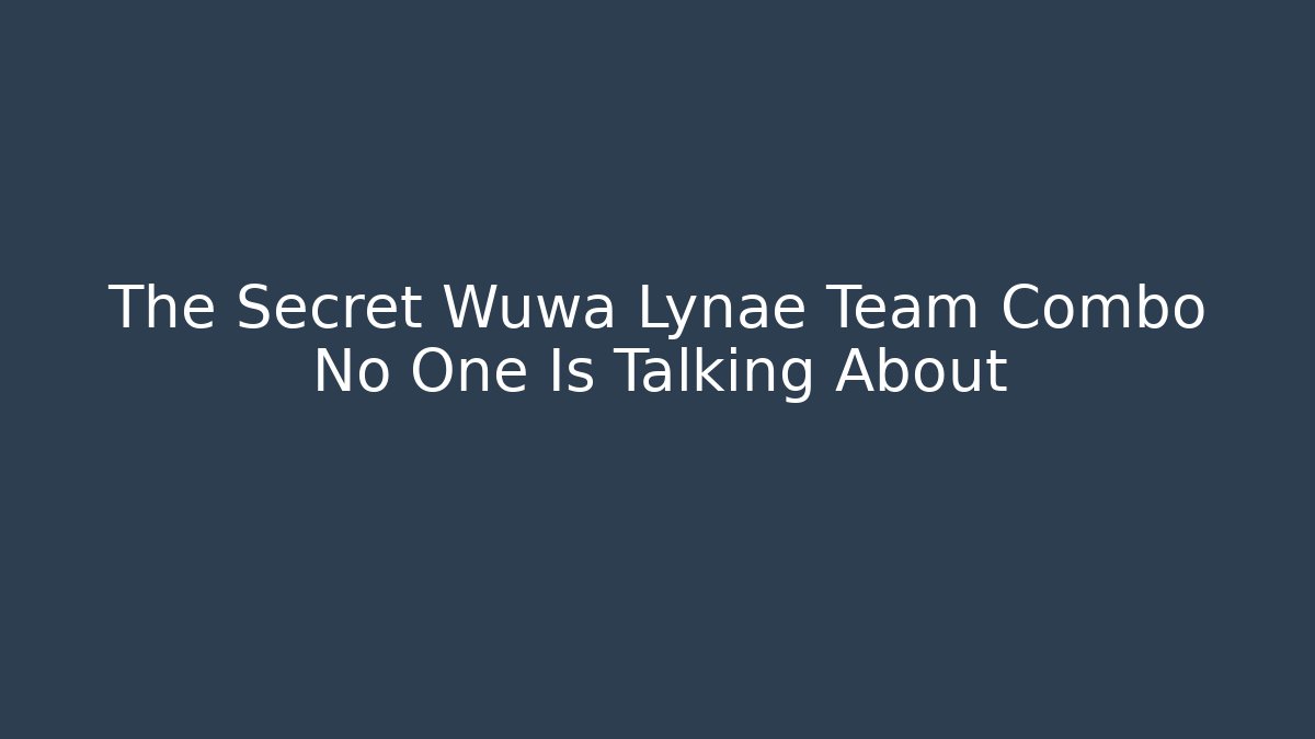 The Secret Wuwa Lynae Team Combo No One Is Talking About