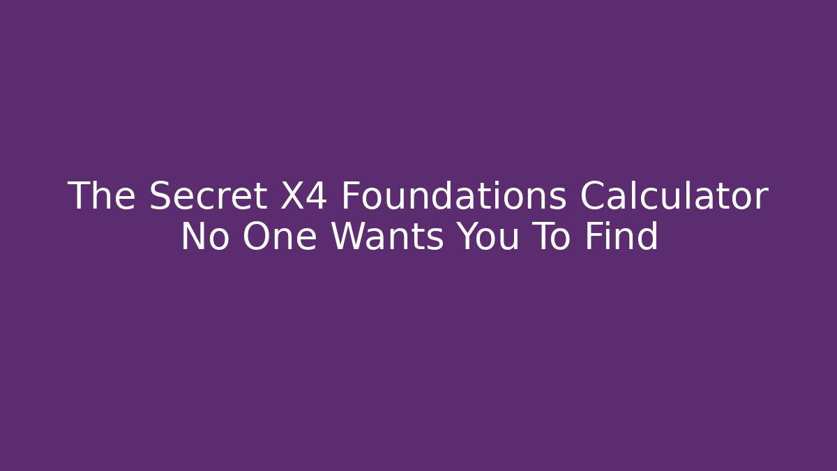 The Secret X4 Foundations Calculator No One Wants You To Find