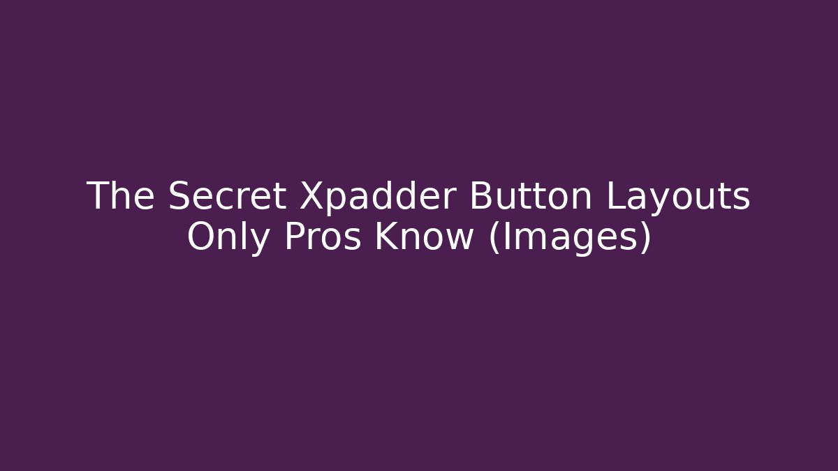 The Secret Xpadder Button Layouts Only Pros Know (Images)