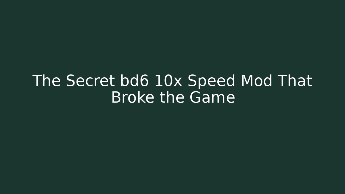 The Secret bd6 10x Speed Mod That Broke the Game