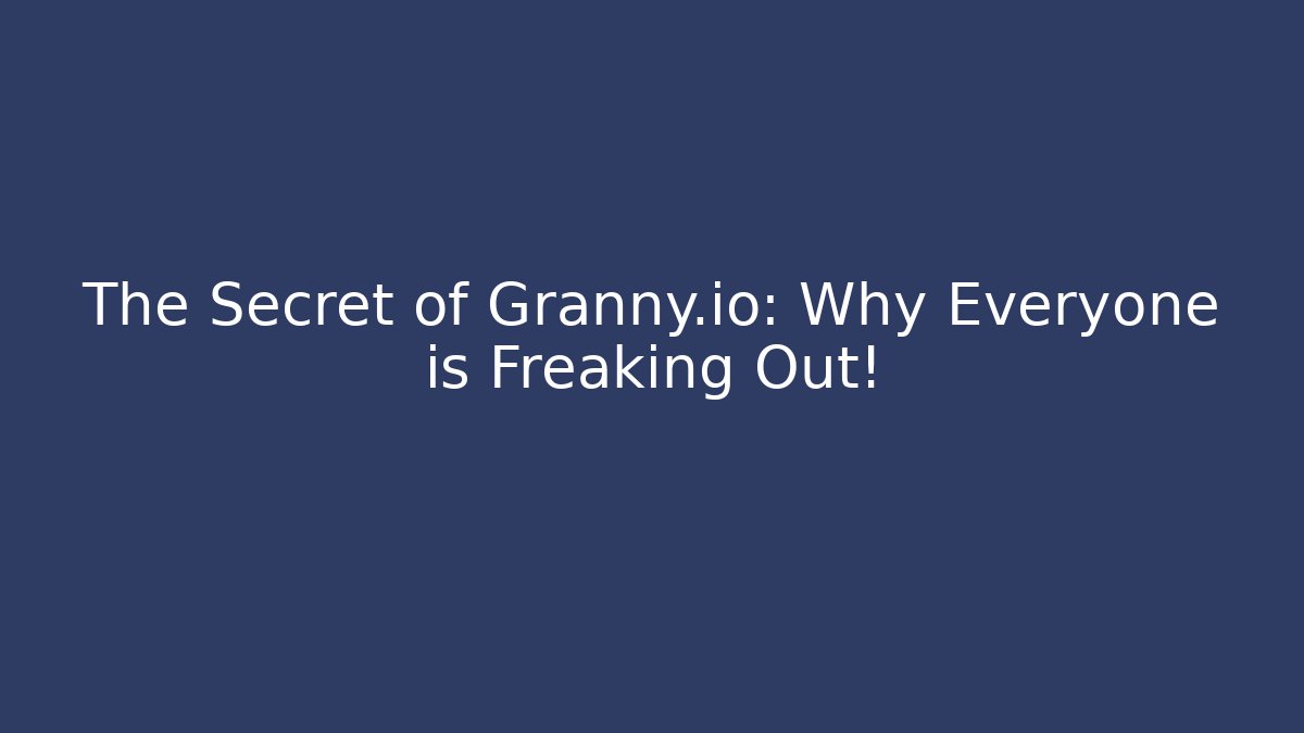 The Secret of Granny.io: Why Everyone is Freaking Out!
