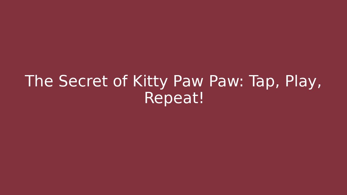 The Secret of Kitty Paw Paw: Tap, Play, Repeat!