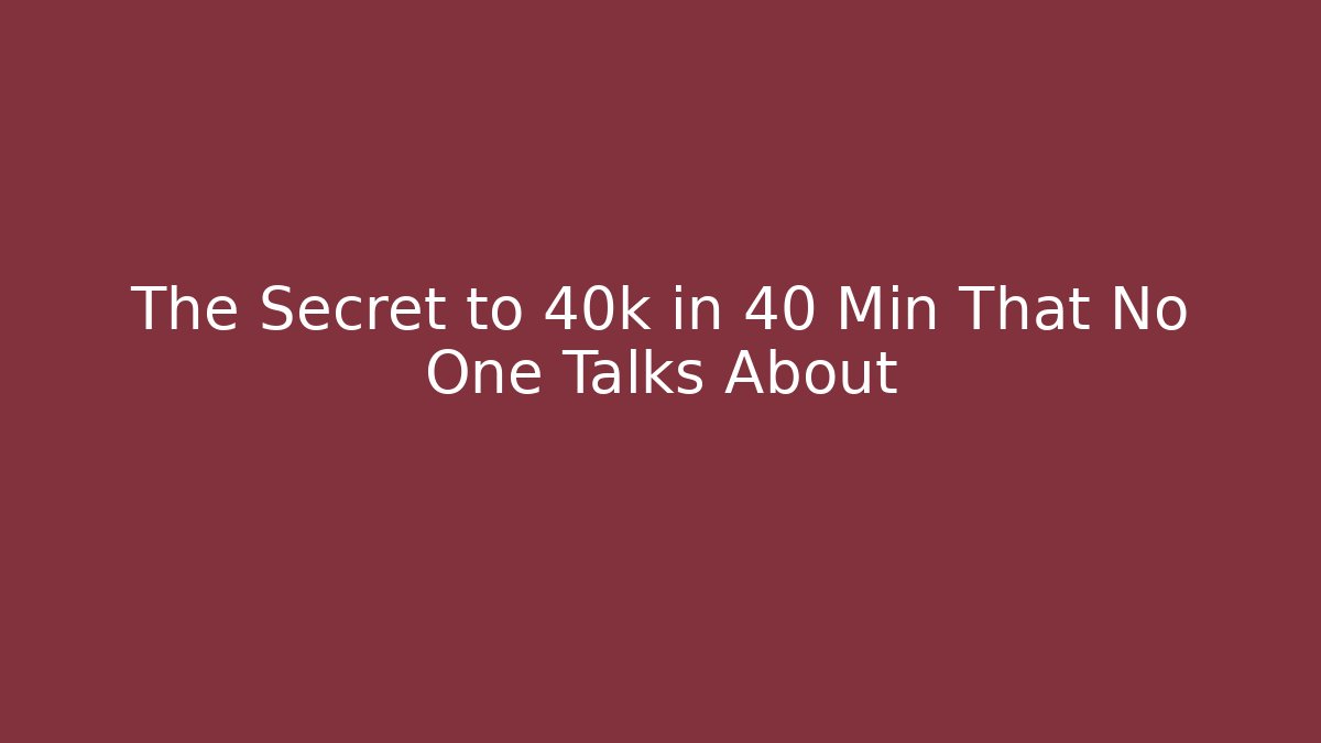 The Secret to 40k in 40 Min That No One Talks About