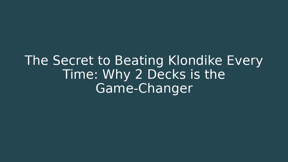 The Secret to Beating Klondike Every Time: Why 2 Decks is the Game-Changer