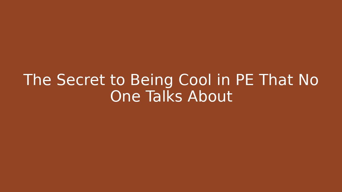 The Secret to Being Cool in PE That No One Talks About