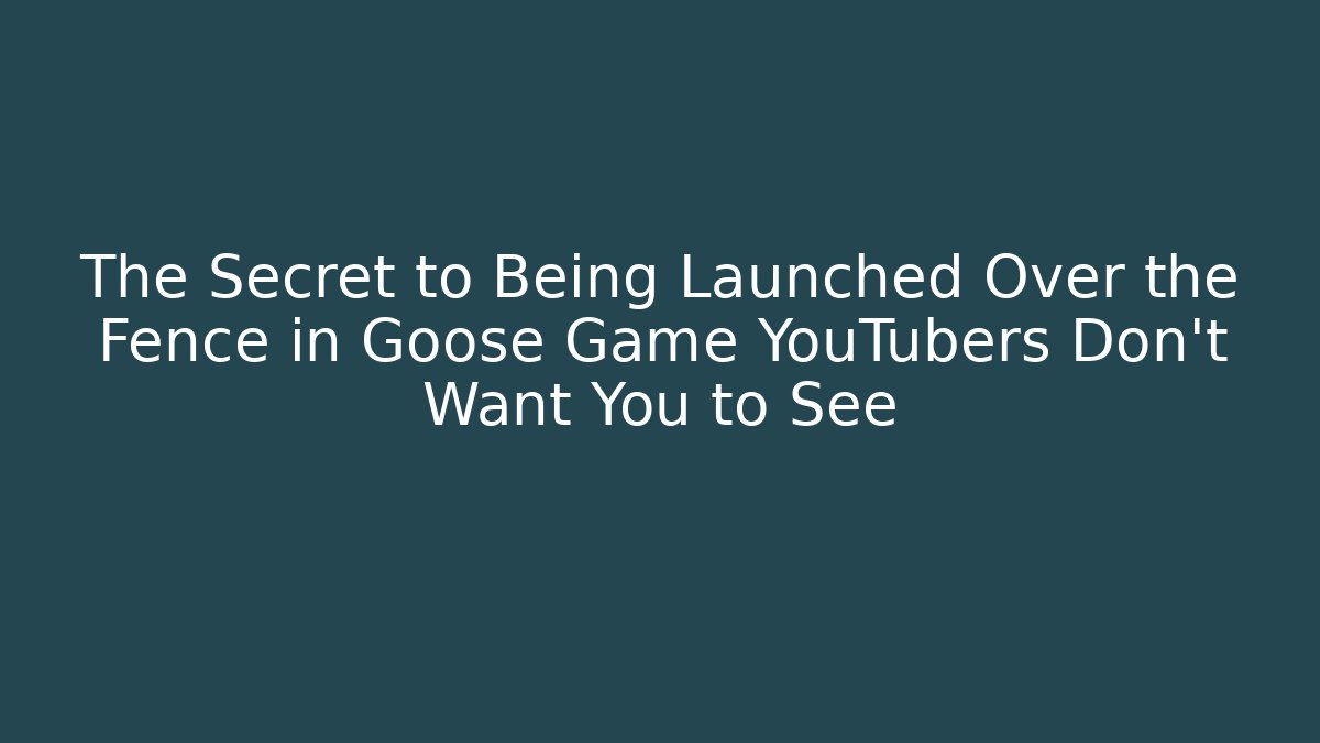 The Secret to Being Launched Over the Fence in Goose Game YouTubers Don't Want You to See