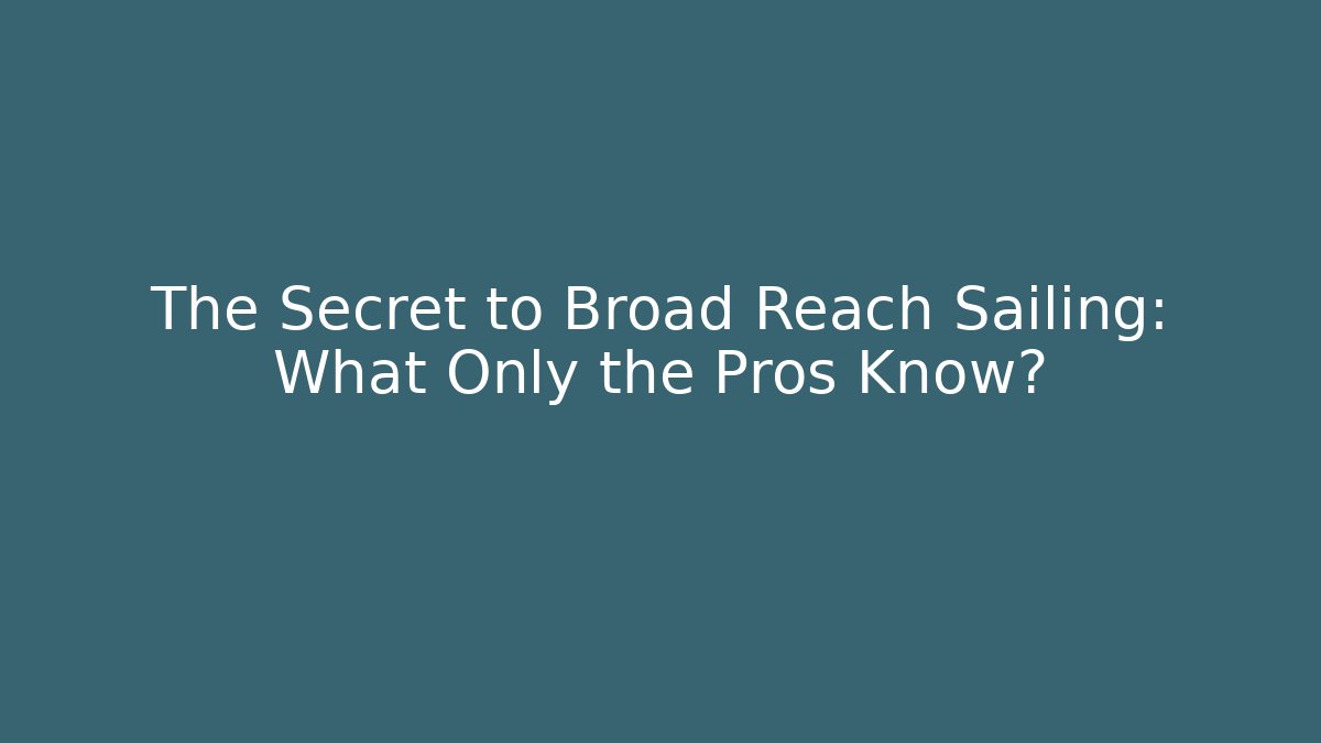 The Secret to Broad Reach Sailing: What Only the Pros Know?