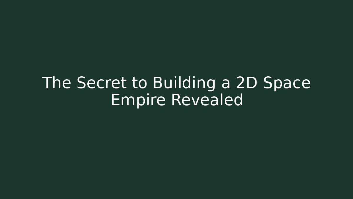 The Secret to Building a 2D Space Empire Revealed