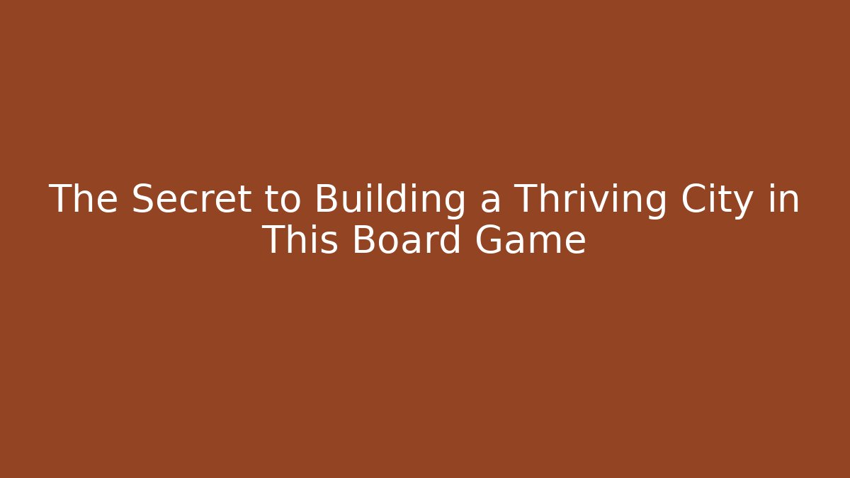 The Secret to Building a Thriving City in This Board Game