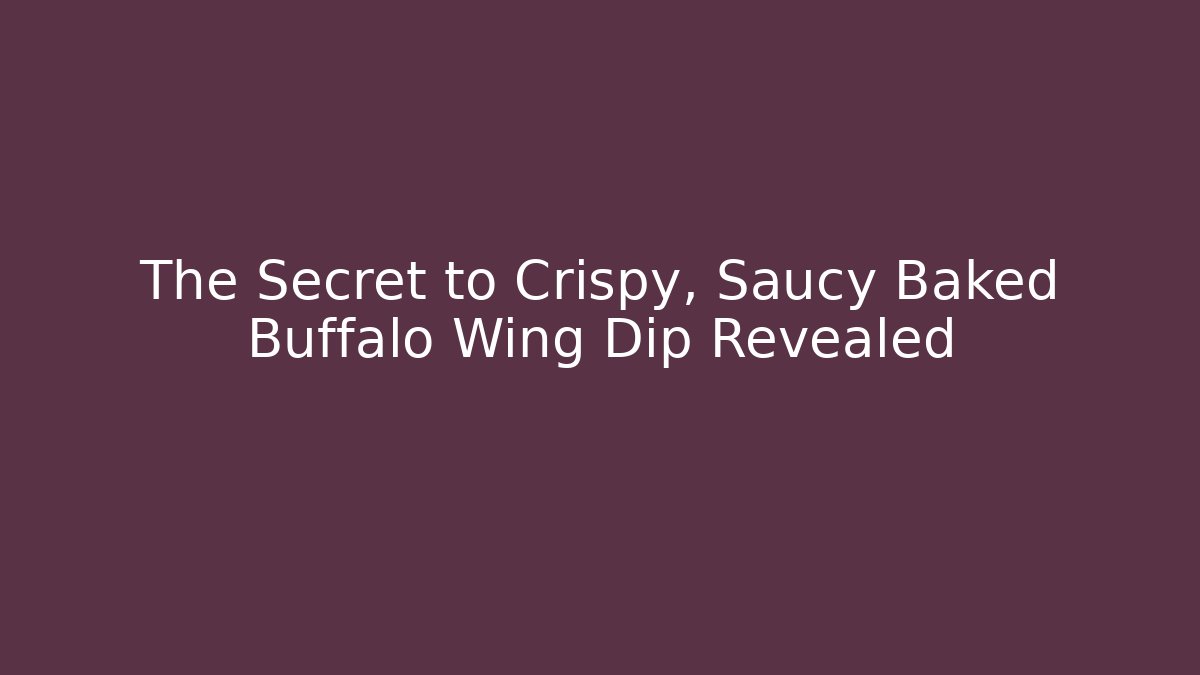 The Secret to Crispy, Saucy Baked Buffalo Wing Dip Revealed