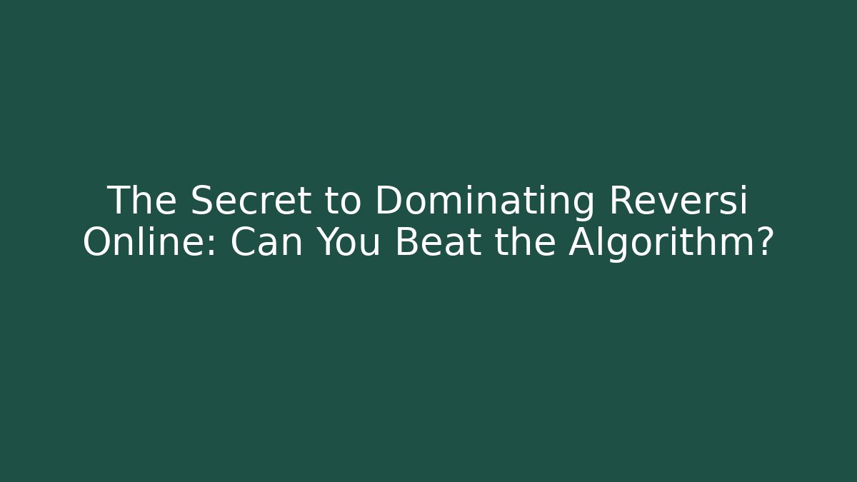 The Secret to Dominating Reversi Online: Can You Beat the Algorithm?