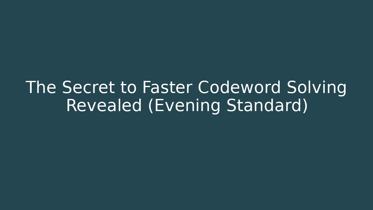 The Secret to Faster Codeword Solving Revealed (Evening Standard)