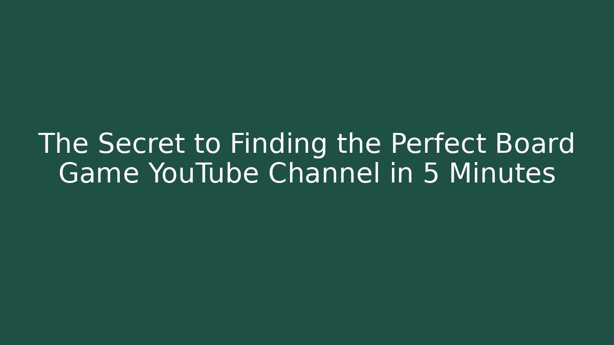 The Secret to Finding the Perfect Board Game YouTube Channel in 5 Minutes