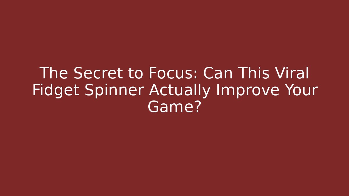 The Secret to Focus: Can This Viral Fidget Spinner Actually Improve Your Game?