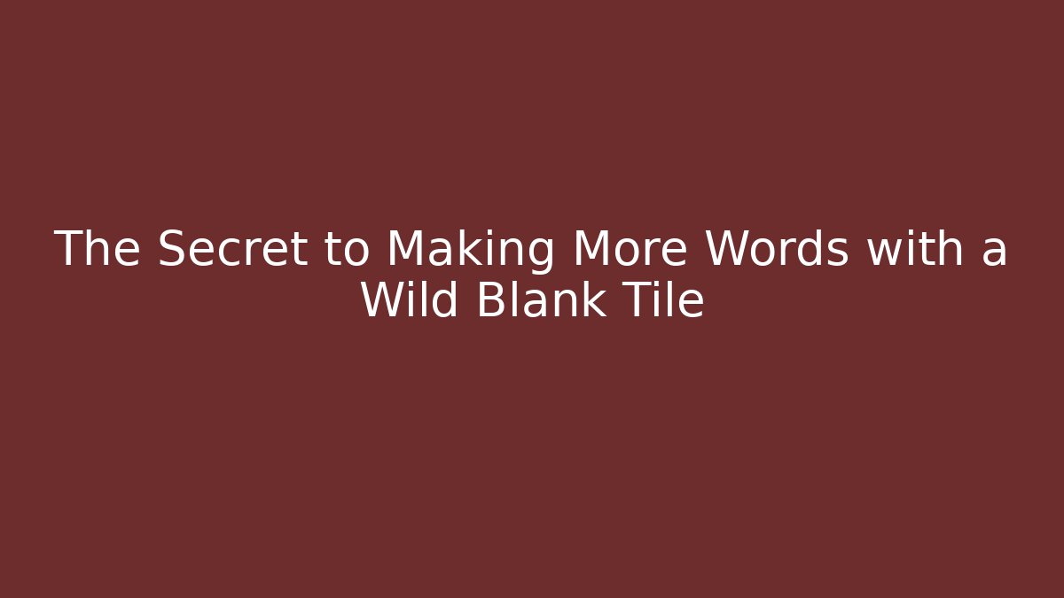 The Secret to Making More Words with a Wild Blank Tile