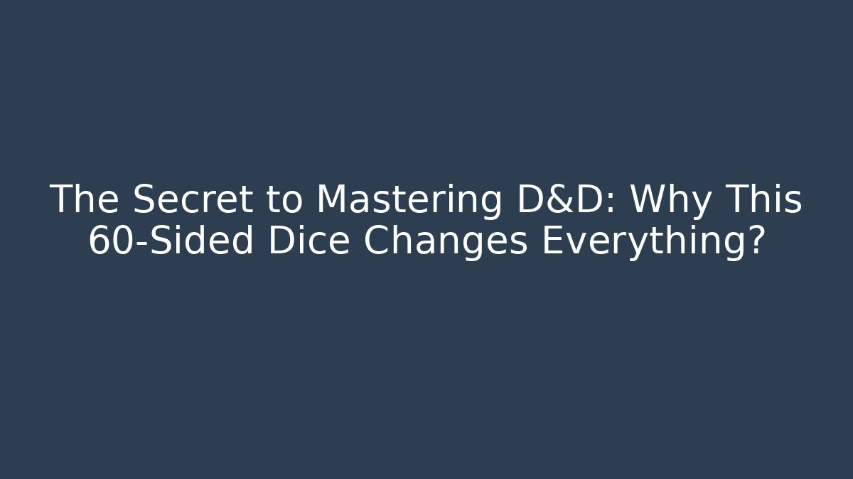 The Secret to Mastering D&D: Why This 60-Sided Dice Changes Everything?