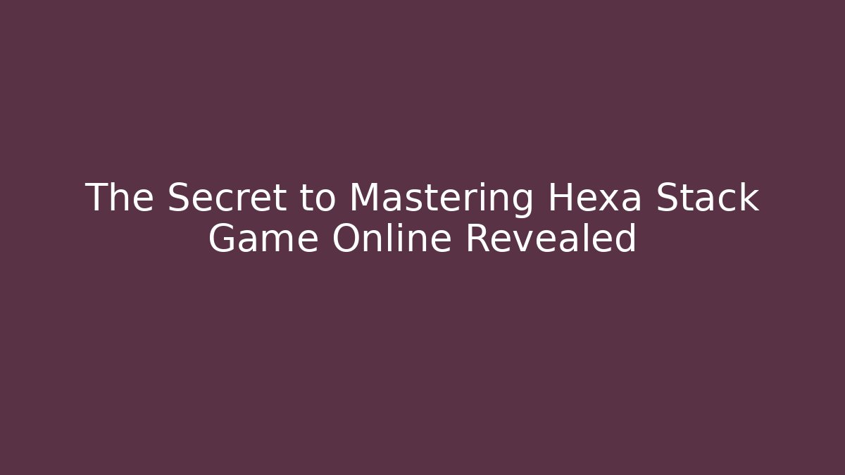 The Secret to Mastering Hexa Stack Game Online Revealed
