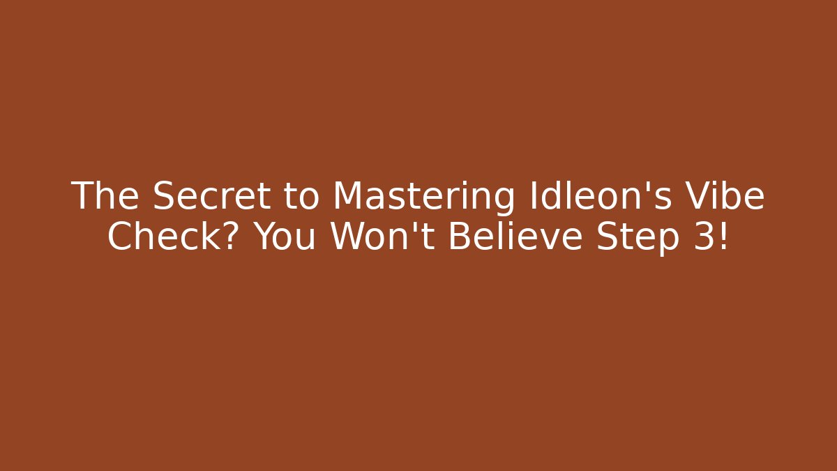 The Secret to Mastering Idleon's Vibe Check? You Won't Believe Step 3!