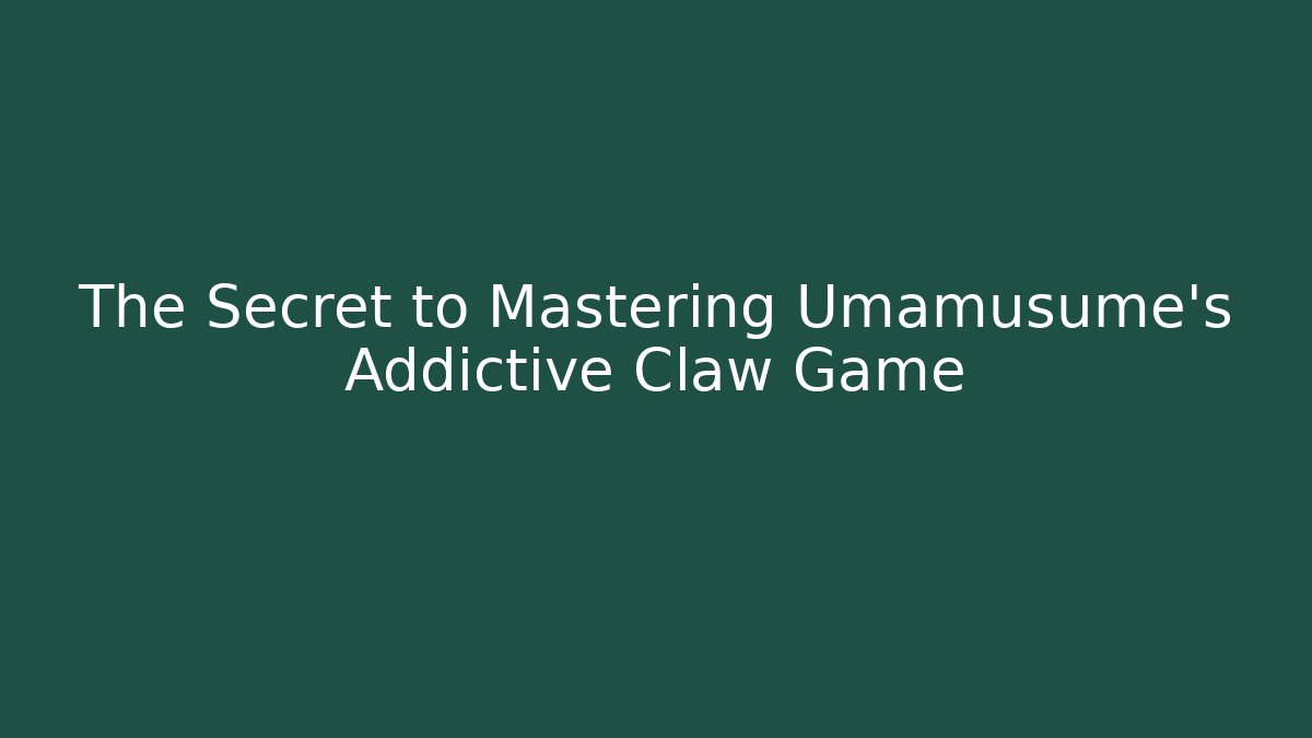 The Secret to Mastering Umamusume's Addictive Claw Game