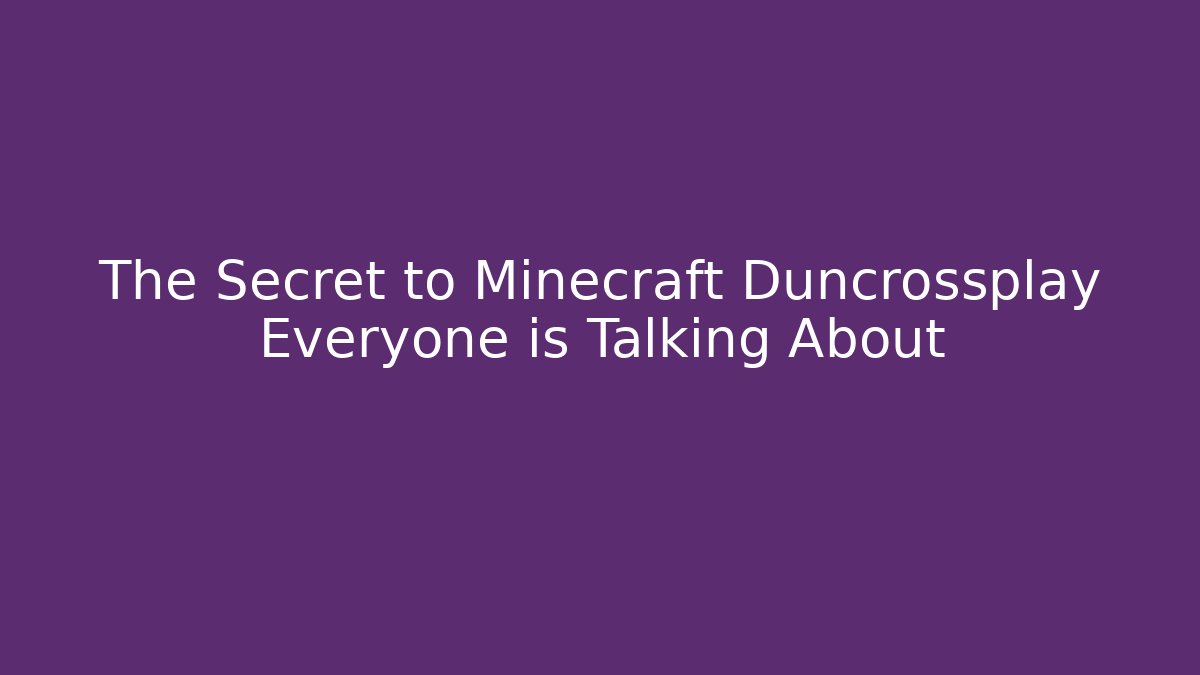 The Secret to Minecraft Duncrossplay Everyone is Talking About