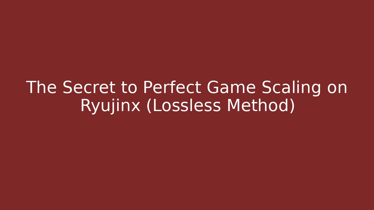 The Secret to Perfect Game Scaling on Ryujinx (Lossless Method)