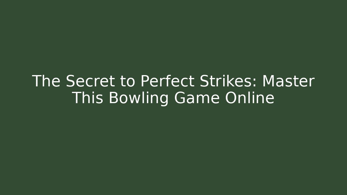The Secret to Perfect Strikes: Master This Bowling Game Online