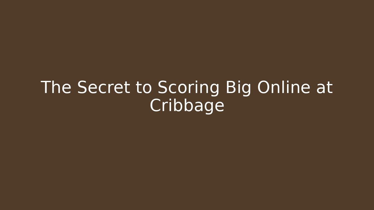 The Secret to Scoring Big Online at Cribbage