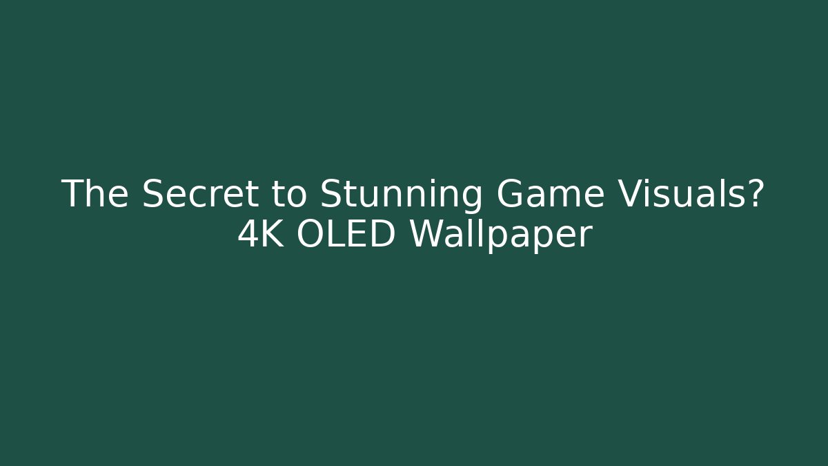 The Secret to Stunning Game Visuals? 4K OLED Wallpaper