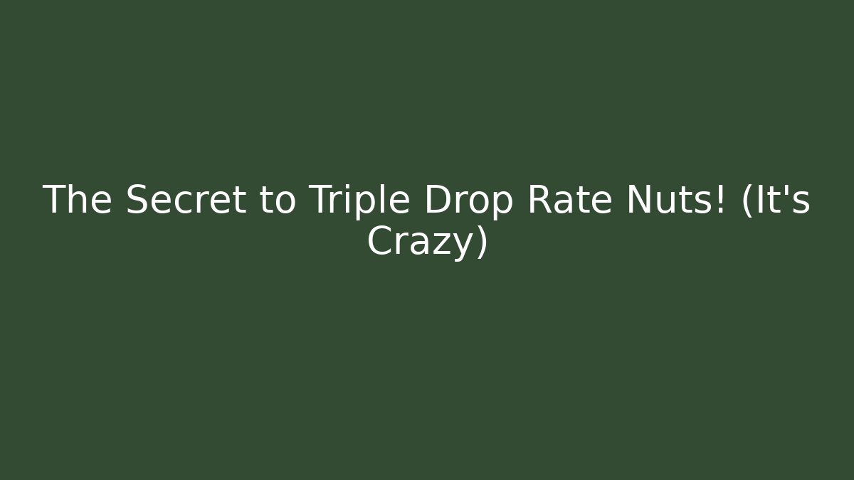 The Secret to Triple Drop Rate Nuts! (It's Crazy)
