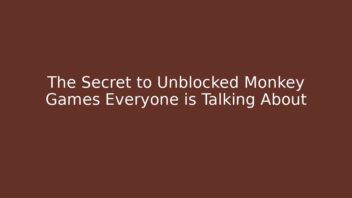 The Secret to Unblocked Monkey Games Everyone is Talking About