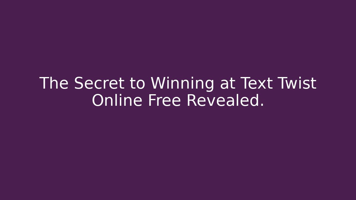 The Secret to Winning at Text Twist Online Free Revealed.