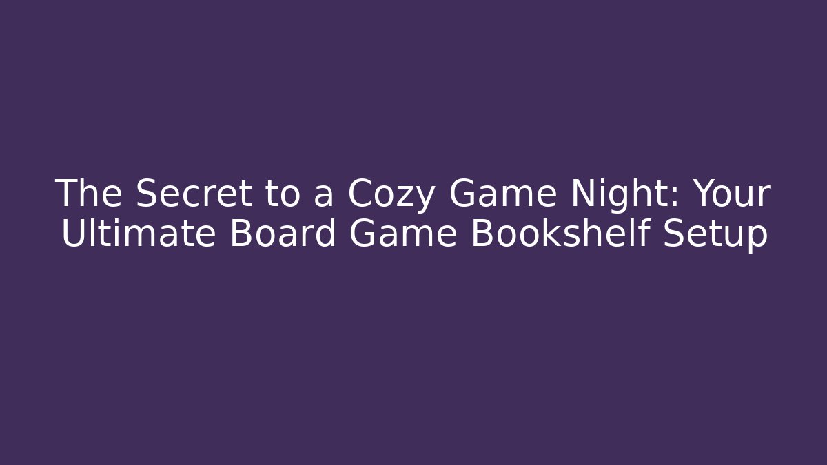 The Secret to a Cozy Game Night: Your Ultimate Board Game Bookshelf Setup