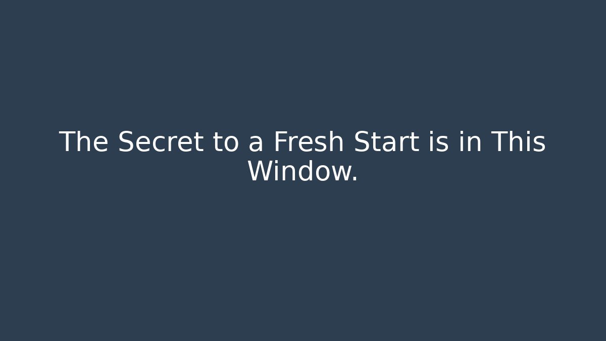 The Secret to a Fresh Start is in This Window.