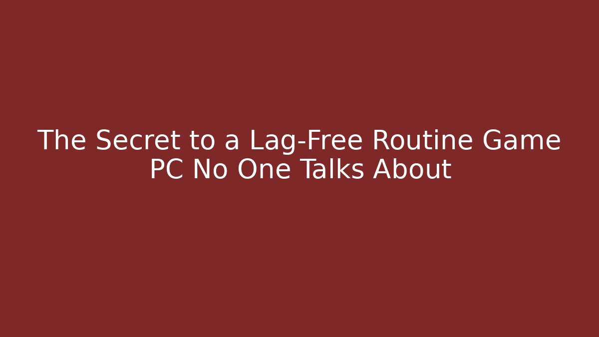 The Secret to a Lag-Free Routine Game PC No One Talks About - Felix Cat Insurance