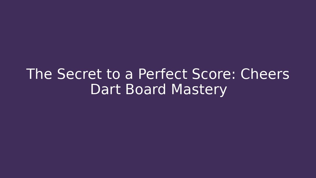 The Secret to a Perfect Score: Cheers Dart Board Mastery
