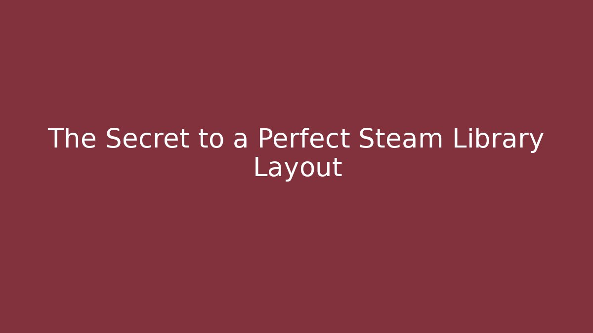 The Secret to a Perfect Steam Library Layout