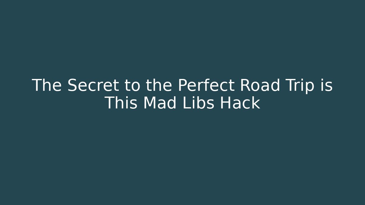 The Secret to the Perfect Road Trip is This Mad Libs Hack