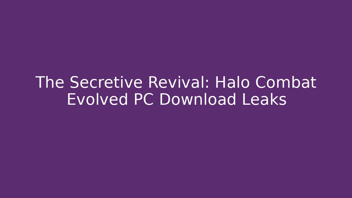 The Secretive Revival: Halo Combat Evolved PC Download Leaks