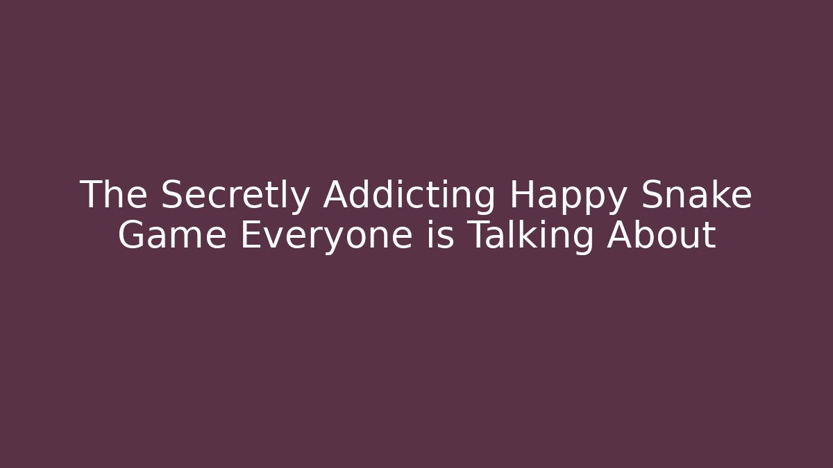 The Secretly Addicting Happy Snake Game Everyone is Talking About
