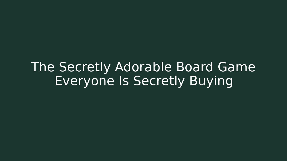 The Secretly Adorable Board Game Everyone Is Secretly Buying