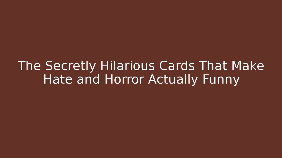 The Secretly Hilarious Cards That Make Hate and Horror Actually Funny