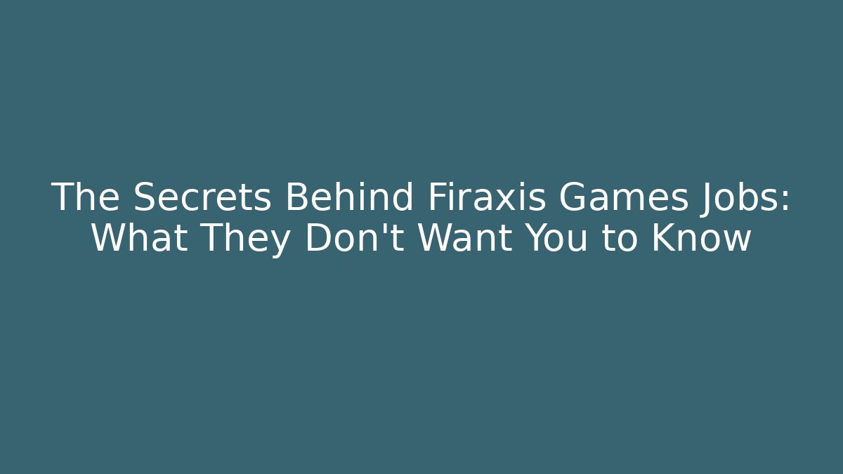 The Secrets Behind Firaxis Games Jobs: What They Don't Want You to Know