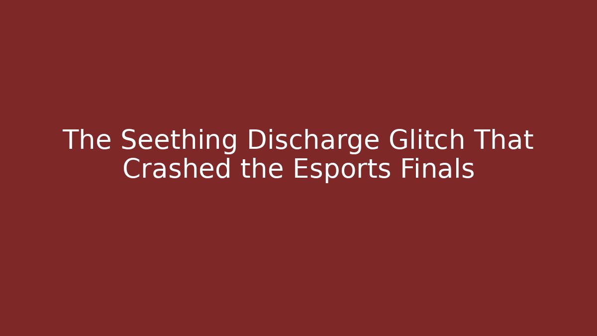The Seething Discharge Glitch That Crashed the Esports Finals - Felix Cat Insurance