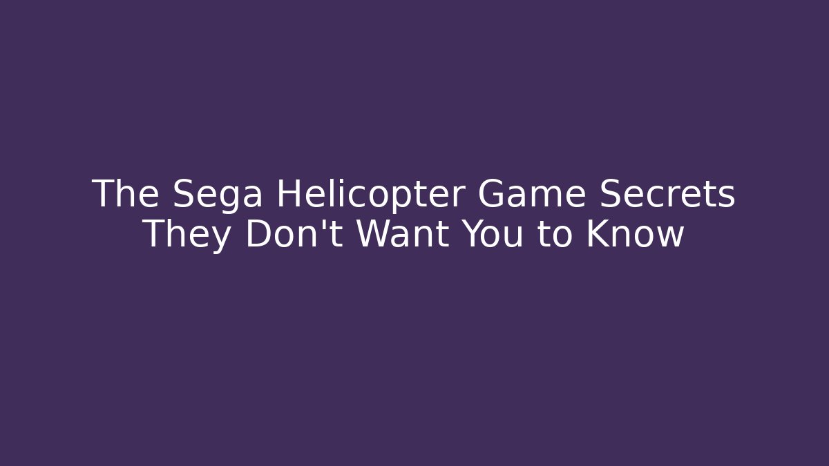 The Sega Helicopter Game Secrets They Don't Want You to Know